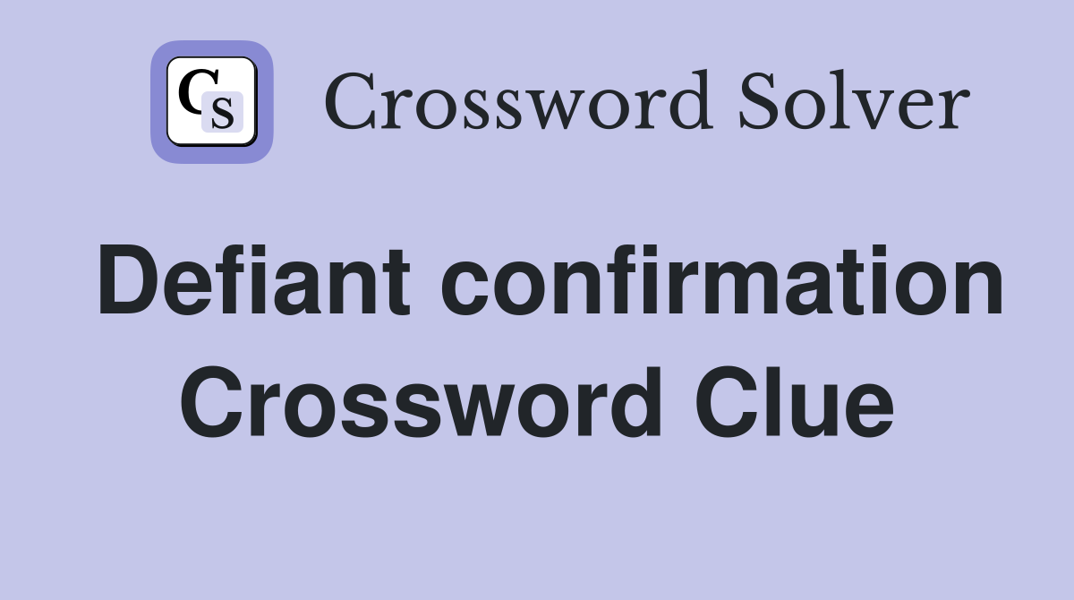 Defiant confirmation - Crossword Clue Answers - Crossword Solver